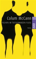 Colum McCann - Fischen im tiefschwarzen Fluß