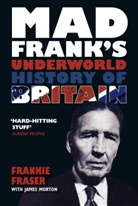 Frank Fraser, Frankie Fraser, Frankie Morton Fraser, FrankMorton Fraser, James Morton - Mad Frank's Underworld History of Britain