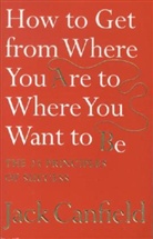 Jack Canfield - How to Get from Where You Are to Where You Want to Be