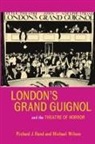 Prof. Richard J. Wilson Hand, Richard Hand, Richard J. Hand, Richard J. Wilson Hand, HAND RICHARD J WILSON MICHAEL, Michael Wilson - London''s Grand Guignol and the Theatre of Horror