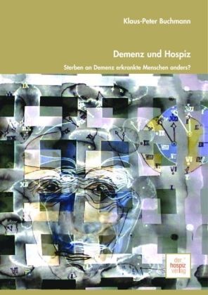 Klaus P Buchmann, Klaus P. Buchmann, Klaus-P Buchmann, Klaus-Peter Buchmann - Demenz und Hospiz - Sterben an Demenz erkrankte Menschen anders?. Hrsg.: Stiftung Villa Auguste Hospiz