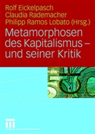 Rolf Eickelpasch, Philipp R. Lobato, Philipp Ramos Lobato, Claudi Rademacher, Claudia Rademacher, Philipp Ramos Lobato - Metamorphosen des Kapitalismus - und seiner Kritik