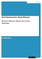 Bernd Kammermeier, Birgi Wilmanns, Birgit Wilmanns - Jackson Pollock. Meister des Action Paintings