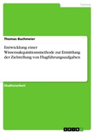 Thomas Buchmeier - Entwicklung einer Wissensakquisitionsmethode zur Ermittlung der Zielstellung von Flugführungsaufgaben