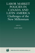 Albert Berry, R Albert Berry, R. A. Berry, R. Albert Berry - Labor Market Policies in Canada and Latin America: Challenges of the New Millennium