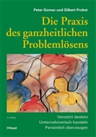 Pete Gomez, Peter Gomez, Gilbert Probst, Gilbert J B Probst, Gilbert J. B. Probst - Die Praxis des ganzheitlichen Problemlösens