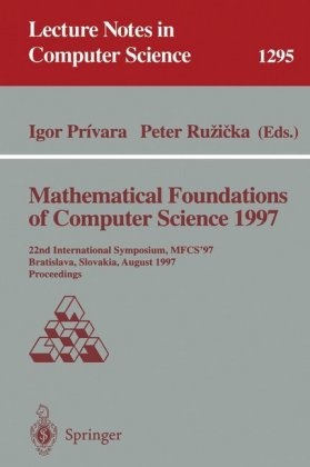 Igo Privara, Igor Privara, Ruzicka, Ruzicka, Peter Ruzicka - Mathematical Foundations of Computer Science 1997 22nd International Symposium, MFCS '97, Bratislava, Slovakia, August 25-29, 1997. Proceedings