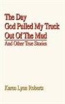 Karen Lynn Roberts - The Day God Pulled My Truck Out Of The Mud