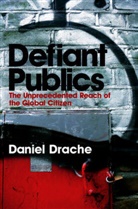 D Drache, Daniel Drache - Defiant Publics - The Unprecendented Reach of the Global Citizen