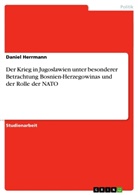 Daniel Herrmann - Der Krieg in Jugoslawien unter besonderer Betrachtung Bosnien-Herzegowinas und der Rolle der NATO
