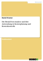 Daniel Kramer - Die Break-Even-Analyse und ihre Anwendung in Kostenplanung und Kostenkontrolle