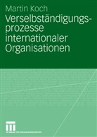 Martin Koch - Verselbständigungsprozesse internationaler Organisationen