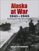 Fern Chandonnet - Alaska at War, 1941-1945: The Forgotten War Remembered