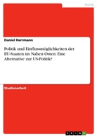 Daniel Herrmann - Politik und Einflussmöglichkeiten der EU-Staaten im Nahen Osten: Eine Alternative zur US-Politik?