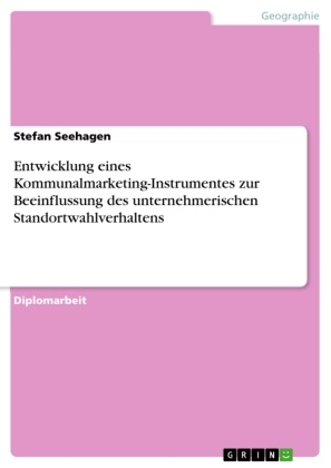 Stefan Seehagen - Entwicklung eines Kommunalmarketing-Instrumentes zur Beeinflussung des unternehmerischen Standortwahlverhaltens