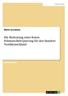 Malte Griesbach - Die Bedeutung einer festen Fehmarn-Belt-Querung für den Standort Norddeutschland