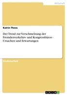 Katrin Theos - Der Trend zur Verschmelzung der Fremdenverkehrs- und Kongressbüros - Ursachen und Erwartungen