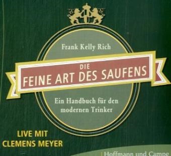 Frank K Rich, Frank Kelly Rich, Clemens Meyer - Die feine Art des Saufens, 1 Audio-CD Ein Handbuch für den modernen Trinker. Live-Lesung