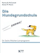 PATRICIA MCCONNELL, Patricia B McConnell, Patricia B. McConnell, Aimee M. Moor, Aimee M Moore, Aimee M. Moore... - Die Hundegrundschule