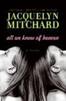 Jacquelyn Mitchard - All We Know of Heaven