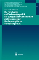 A. Pfeiffer, Annette Pfeiffer - Die Forschungs- und Technologiepolitik der Europäischen Gemeinschaft als Referenzgebiet für das europäische Verwaltungsrecht