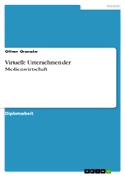 Oliver Grunzke - Virtuelle Unternehmen der Medienwirtschaft