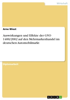 Arne Wiest - Auswirkungen und Effekte der GVO 1400/2002 auf den Mehrmarkenhandel im deutschen Automobilmarkt