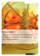 Christine Richter - Strategische Optionen für forschende Pharmaunternehmen zur Sicherung ihrer Marktposition