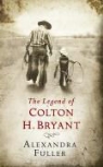 Alexandra Fuller - The Legend of Colton H. Bryant
