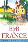 Deborah Hunt, Hunt Deborah - How to Start and Run a B and B in France