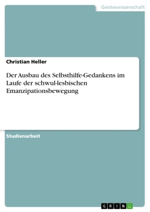 Christian Heller - Der Ausbau des Selbsthilfe-Gedankens im Laufe der schwul-lesbischen Emanzipationsbewegung