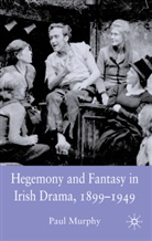 P Murphy, P. Murphy, Paul Murphy - Hegemony and Fantasy in Irish Drama, 1899-1949