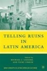 Michael J. Unruh Lazzara, M. Lazzara, Michael J. Lazzara, V. Unruh, Vicky Unruh - Telling Ruins in Latin America