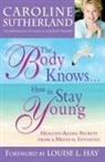 Caroline Sutherland, Caroline M. Sutherland, Caroline/ Hay Sutherland - The Body Knows... How to Stay Young