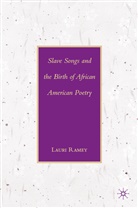 L Ramey, L. Ramey, Lauri Ramey - Slave Songs and the Birth of African American Poetry