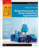 Dr. Robert Thompson, R Thompson, Robert Thompson, Robert Br. Thompson, Robert Bruce Thompson - Illustrated Guide to Home Chemistry Experiments