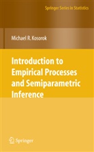 Michael R Kosorok, Michael R. Kosorok - Introduction to Empirical Processes and Semiparametric Inference