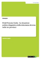 Anonym - Friuli-Venezia Giulia - La situazione politico-linguistica della minoranza slovena nelle tre province