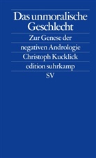 Christoph Kucklick - Das unmoralische Geschlecht