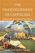 Rebecca Emigh, Rebecca Jean Emigh - The Undevelopment of Capitalism - Sectors and Markets in Fifteenth-century Tuscany