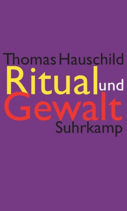 Thomas Hauschild - Ritual und Gewalt - Ethnologische Studien an europäischen und mediterranen Gesellschaften