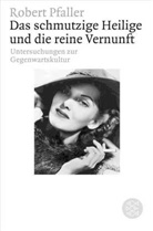 Robert Pfaller - Das schmutzige Heilige und die reine Vernunft