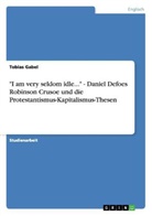 Tobias Gabel - "I am very seldom idle..." - Daniel Defoes Robinson Crusoe und die Protestantismus-Kapitalismus-Thesen