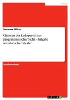 Susanne Götze - Chancen der Linkspartei aus programmatischer Sicht - Aufgabe sozialistischer Ideale?