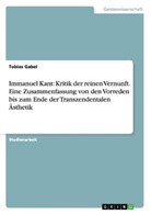 Tobias Gabel - Immanuel Kant: Kritik der reinen Vernunft. Eine Zusammenfassung von den Vorreden bis zum Ende der Transzendentalen Ästhetik