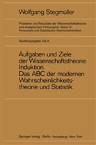 Wolfgang Stegmüller, Matthias Varga von Kibéd, Wolfgang Stegmuller, Wolfgan Stegmüller, Wolfgang Stegmüller - Probleme und Resultate der Wissenschaftstheorie und Analytischen Philosophie, Studienausgabe - 4/A: Neue Betrachtungen über Aufgaben und Ziele der Wissenschaftstheorie. Wahrscheinlichkeit-Theoretische Begriffe-Induktion. Das ABC der modernen Wahrscheinlichkeitstheorie und Statistik. Tl.A