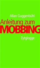 Allan Guggenbühl - Anleitung zum Mobbing