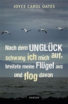 Joyce C. Oates, Joyce Carol Oates - Nach dem Unglück schwang ich mich auf, breitete meine Flügel aus und flog davon