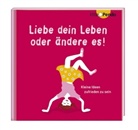 Liebe dein Leben oder ändere es!