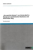 Kathrin Lückmann - Der geteilte Himmel  von Christa Wolf in Bezug zum sozialistischen Realismus und Bitterfelder Weg